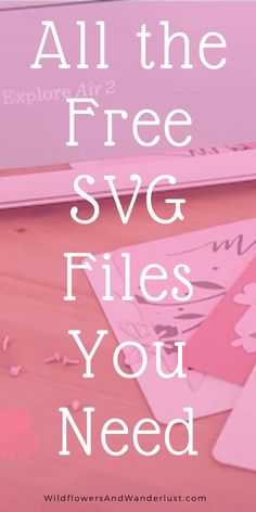 the words, all the free svg files you need are on top of pink paper