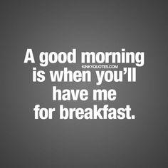 a good morning is when you'll have me for breakfast quote on grey background