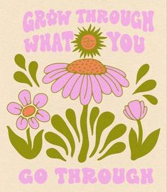 a pink and green flower with the words grow through what you go through on it