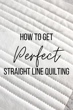 the words how to get perfect straight line quilting written in black on white fabric