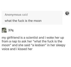 the text reads anonymous said what the f k is the moon 374 my girlfriend is a scientist and i woke her up from a nap to ask