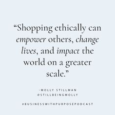 a quote that says shopping ethically can empower others, change lives, and impact the world on a greater scale