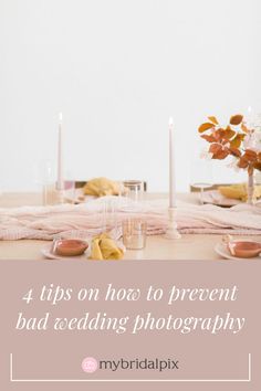 a table with candles, plates and flowers on it that says 4 tips on how to prevent bad wedding photography