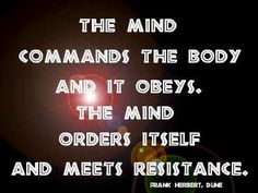 an image with the words, the mind commands the body and it obeys the mind orders itself and meets resistance