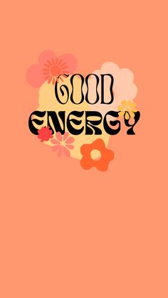 an orange background with the words good energy written in bold black letters and flowers on it