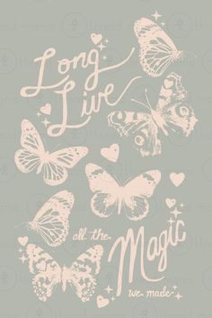 some butterflies and the words long live all the magic