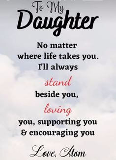 a quote that reads, to my daughter no matter where life takes you i'll always stand beside you, loving you, and encouraging you &