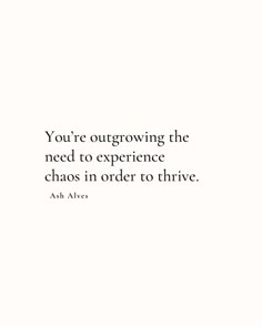 the quote you're outgrowing the need to experience chaos in order to thive