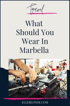 a person playing music on a turntable with the words travel what should you wear in marbella?