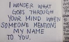 a handwritten note written on a piece of paper that says i wonder what goes through your mind when someone mentions my name to you