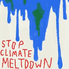 a blue and green painting with the words stop climate meltdown written in red on it