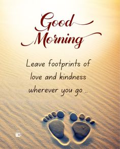 footprints in the sand saying good morning leave footprints of love and kindness wherever you go