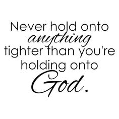 a quote that says never hold onto anything lighter than you're holding onto god