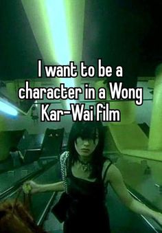 i want to be a character in a wrong kar - wai film