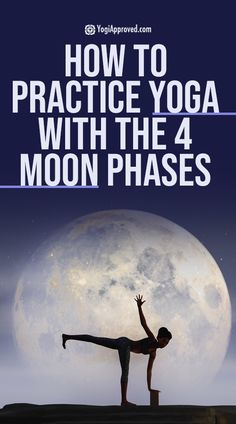 a person doing yoga on top of a hill with the moon in the background and text how to practice yoga with the 4 moon phases