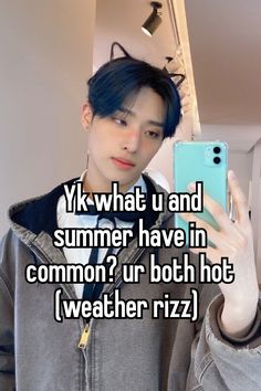 a person taking a selfie in front of a mirror with the caption yik what u and summer have in common ur both hot weather riz