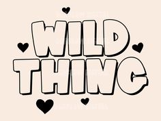 the words wild thing with hearts in black and white