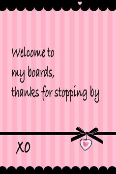 a pink and black sign with words on it saying welcome to my boards, thanks for stopping by xo