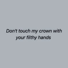 the words don't touch my crown with your filthy hands