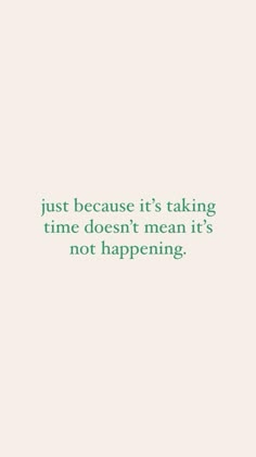 a quote that reads just because it's taking time doesn't mean it's not happening