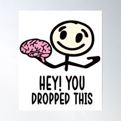 a sticker with the words hey you dropped this brain on it and an image of a