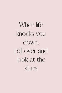 a quote that says when life knocks you down, roll over and look at the stars