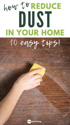 a person wiping up dust on a wooden table with the words how to reduce dust in your home 10 easy tips