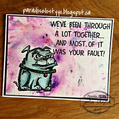 a card with an image of a dog on it and the words, we've been through a lot together and most of it was your fault