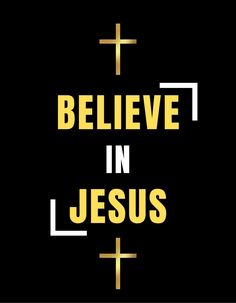 the words believe in jesus on a black background with gold crosses and cross silhouettes