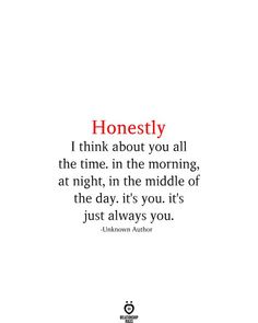 a quote from unknown authors that reads honesty i think about you all the time in the morning, at night, in the middle of the day it's you's