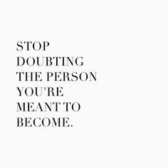 a black and white photo with the words stop doubting the person you're meant to become