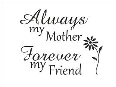 the words always my mother, forever my friend are shown in black on a white background