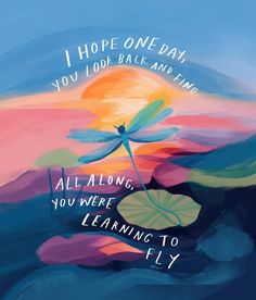 a painting with the words i hope one day you look back and find all along, you were learning to fly