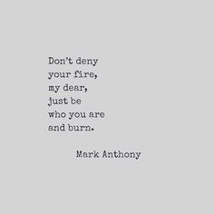 a black and white photo with the words don't demy your fire, my dear, just be who you are and burn