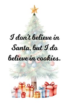 a christmas tree with presents around it and the words i don't believe in santa, but i do believe in cookies