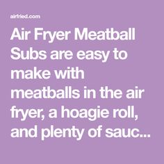 an air fryer meatball subs are easy to make with meatballs in the air fryer, a hoagie roll, and plenty of sauce