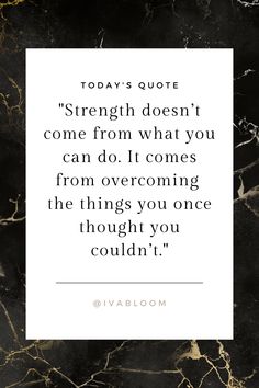 a black and gold marble background with the quote today's quote strength doesn't come from what you can do it comes from overcoming