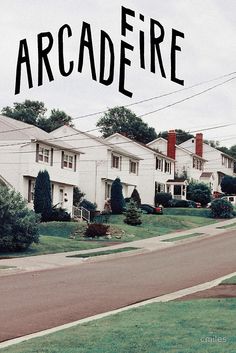 an image of a street with houses in the background and text that reads arcade fire