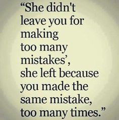 a quote that reads, she didn't leave you for making too many mistakes