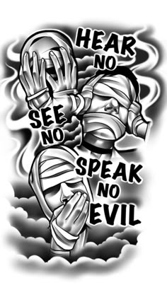 a black and white tattoo design with the words hear no see speak no evil