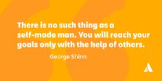 there is no such thing as a self - made man you will reach your goals only with the help of others