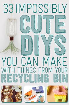 the cover of 33 impossbly cute diys you can make with things from your recycling bin