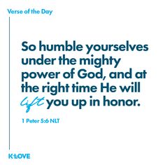 a blue and white quote with the words, so humble yourself under the mighty power of god, and at the right time he will get you up in honor