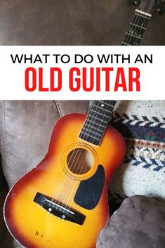 an old guitar sitting on top of a couch with the words what to do with an old guitar