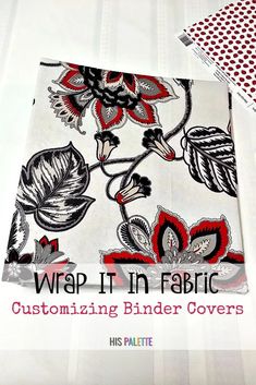 a white table cloth with red flowers on it and the words wrap it in fabric customizing binders