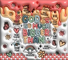 the words god is so much bigger than are surrounded by hearts, flowers and other things