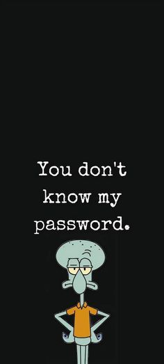 an image of a cartoon character with the words you don't know my password