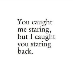 the words you caught me staring, but i caught you staring back on a white background