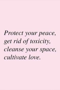 a pink background with the words protect your peace, get rid of toxicity cleanse your space cultivate love