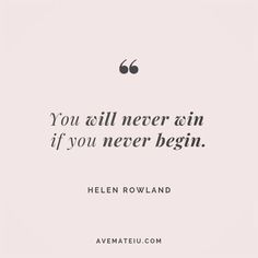 the quote you will never win if you're never beginn by helen rowland